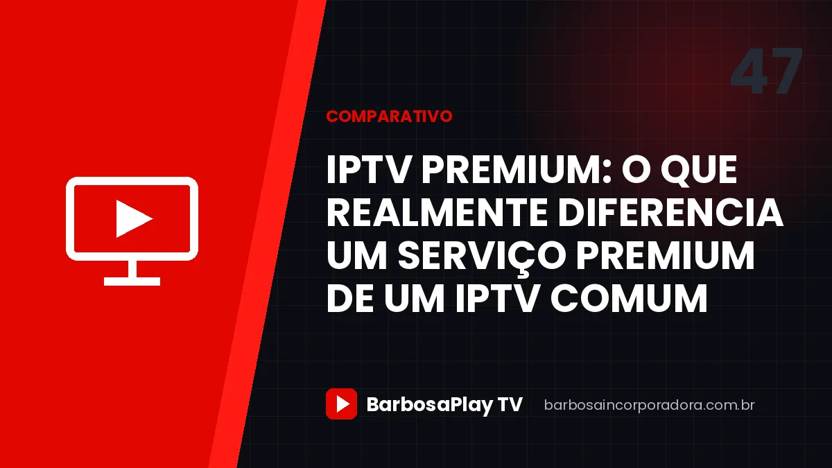 IPTV premium: o que realmente diferencia um serviço premium de um IPTV comum