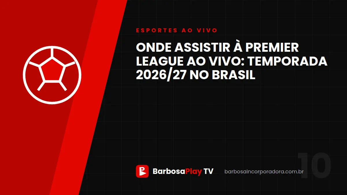 Onde assistir à Premier League ao vivo: temporada 2026/27 no Brasil